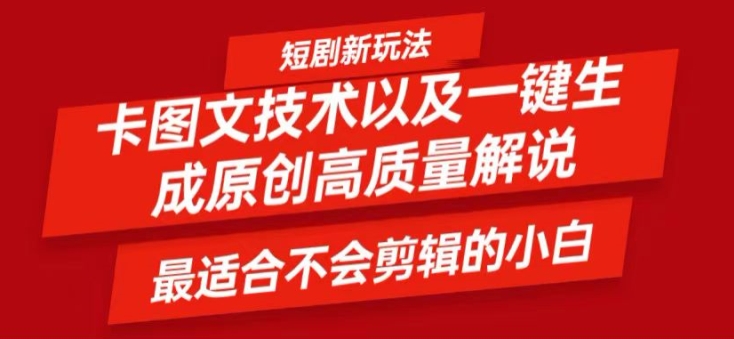 短剧卡图文技术轻松过原创、一键生成高质量短剧视频，最适合小白上手的干货技术【揭秘】-网创星球