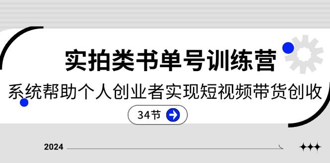 2024实拍类书单号训练营：系统帮助个人创业者实现短视频带货创收-34节-网创星球