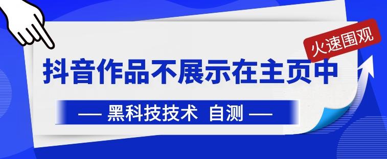 抖音黑科技：抖音作品不展示在主页中【揭秘】-网创星球