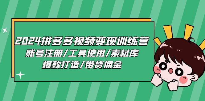 2024拼多多视频变现训练营，账号注册/工具使用/素材库/爆款打造/带货佣金-网创星球