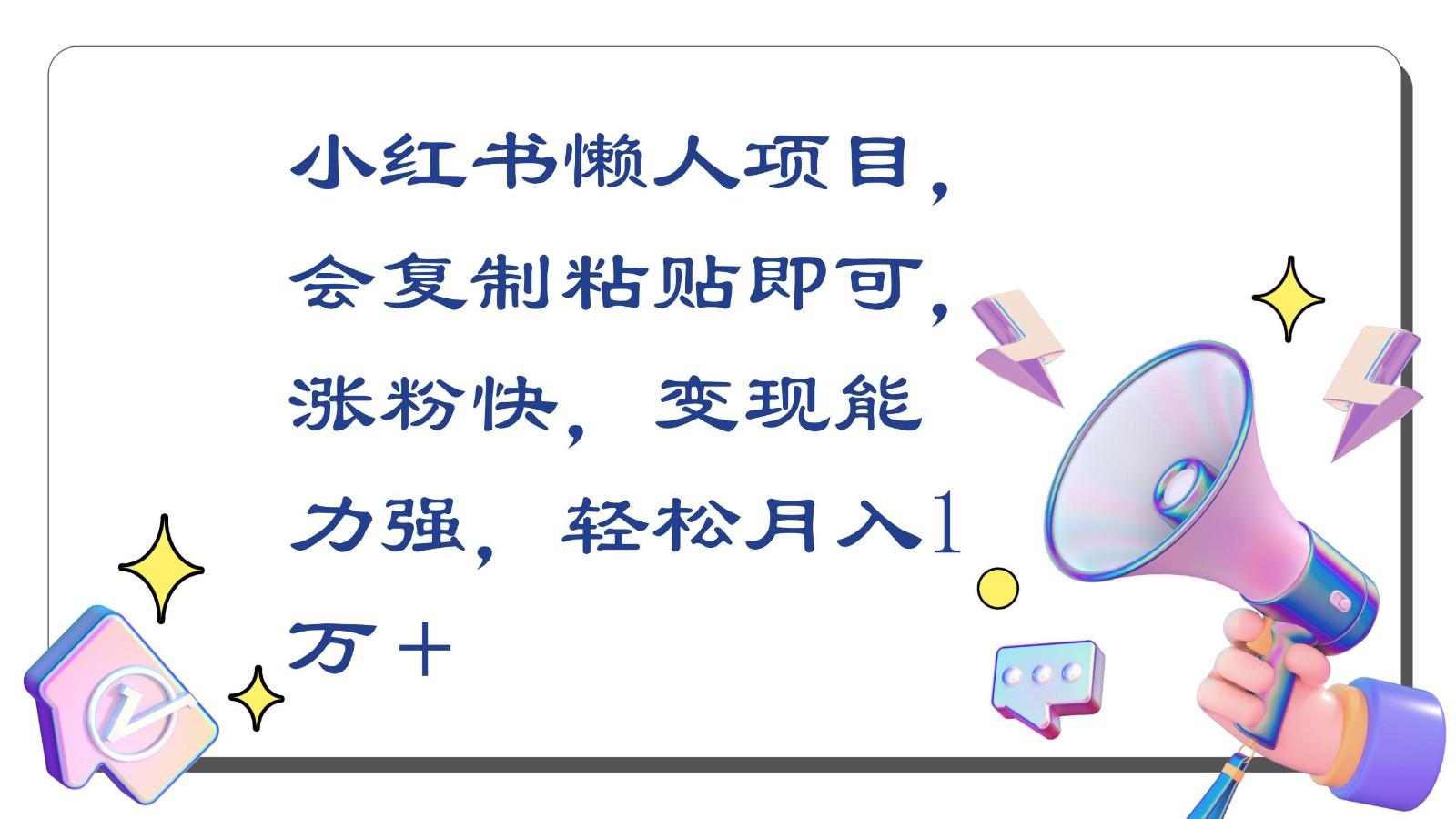 小红书懒人项目，会复制粘贴即可，涨粉快，变现能力强，轻松月入1万＋-网创星球