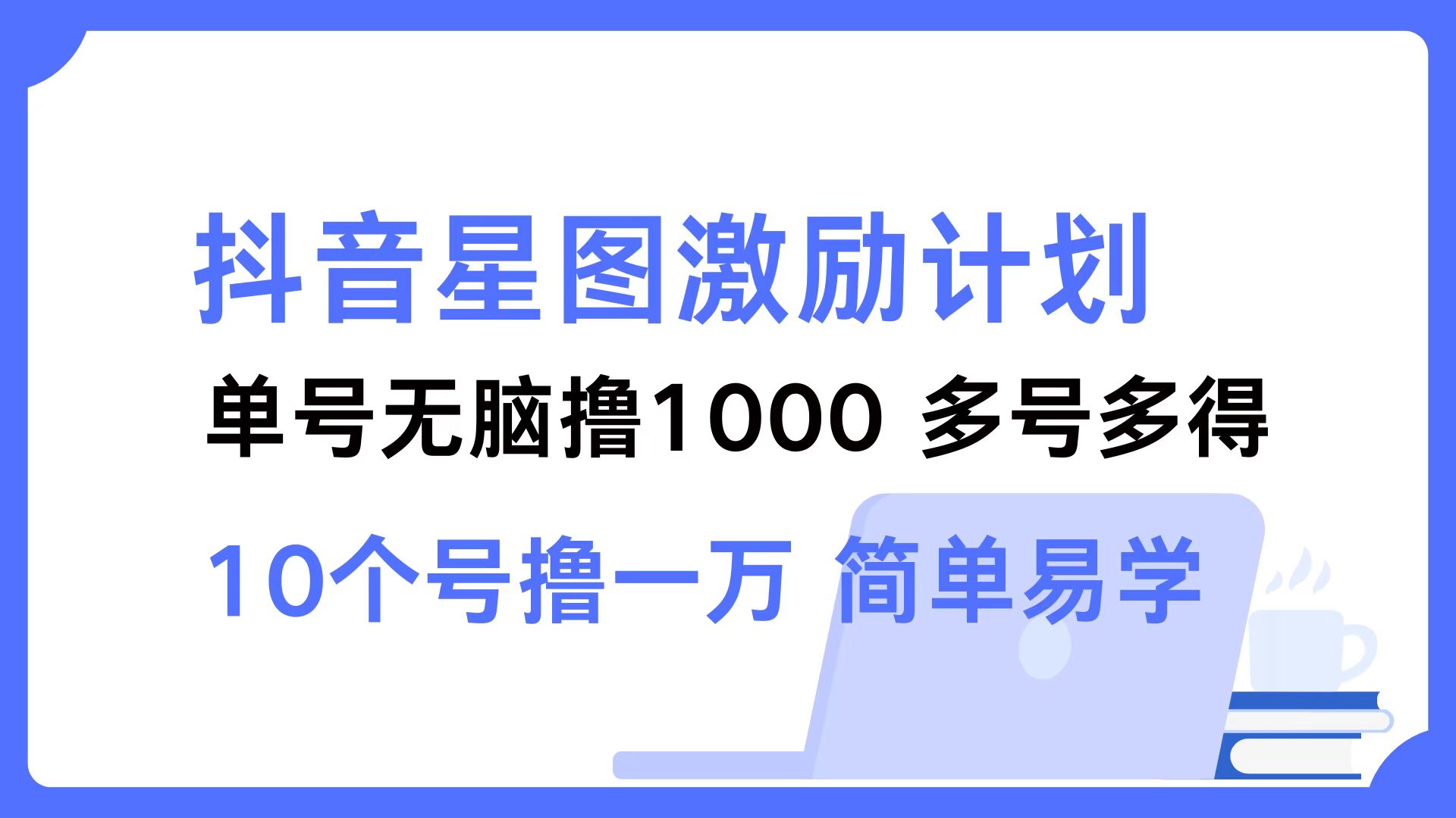 抖音星图激励计划 单号可撸1000  2个号2000  多号多得 简单易学-网创星球