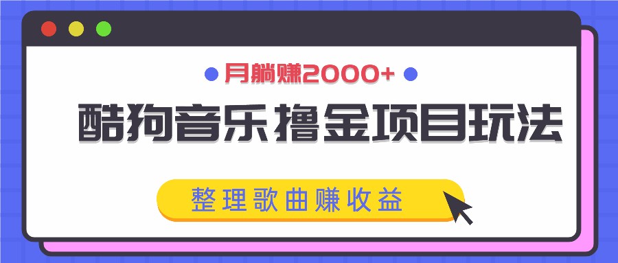 酷狗音乐撸金项目玩法，整理歌曲赚收益，月躺赚2000+-网创星球