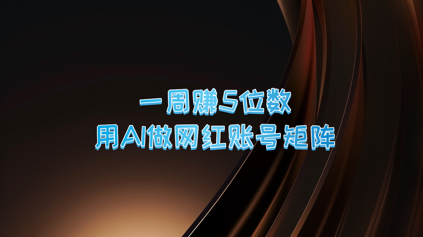 一周赚5位数，用AI做网红账号矩阵，现在的AI功能实在太强大了-网创星球