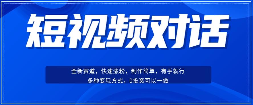 短视频聊天对话赛道：涨粉快速、广泛认同，操作有手就行，变现方式超多种-网创星球
