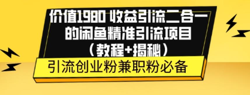 价值1980收益引流二合一的闲鱼精准引流项目（教程+揭秘）-网创星球