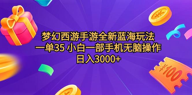 (9612期)梦幻西游手游全新蓝海玩法 一单35 小白一部手机无脑操作 日入3000+轻轻…-网创星球