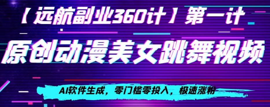 动漫美女跳舞视频，AI软件生成，零门槛零投入，极速涨粉【揭秘】-网创星球