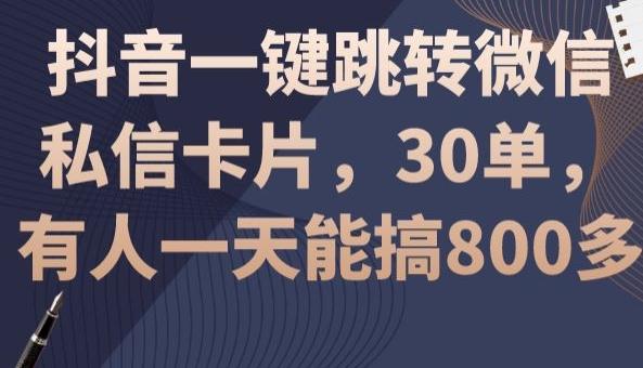 抖音一键跳转微信私信卡片，30单，一天能搞800多-网创星球