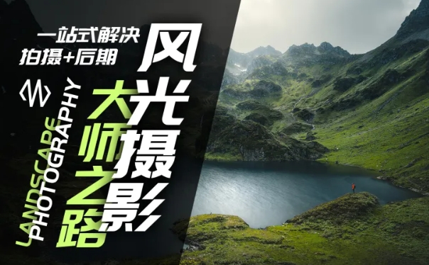 风光摄影大师之路(拍摄+后期)，一站式解决拍摄+后期-网创星球