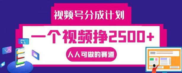 视频号分成计划，一个视频挣2500+，人人可做的赛道【揭秘】-网创星球