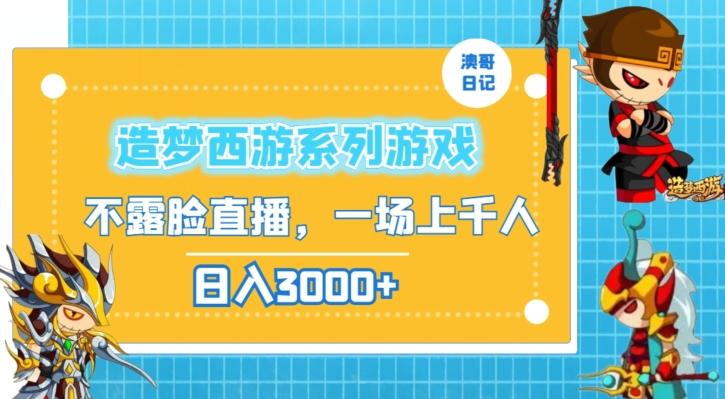 造梦西游系列游戏不露脸直播，回忆杀一场直播上千人，日入3000+【揭秘】-网创星球