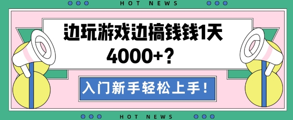 边玩游戏边搞钱钱1天4000+？入门新手轻松上手！-网创星球