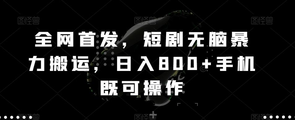 全网首发，短剧无脑暴力搬运，日入800+手机既可操作-网创星球