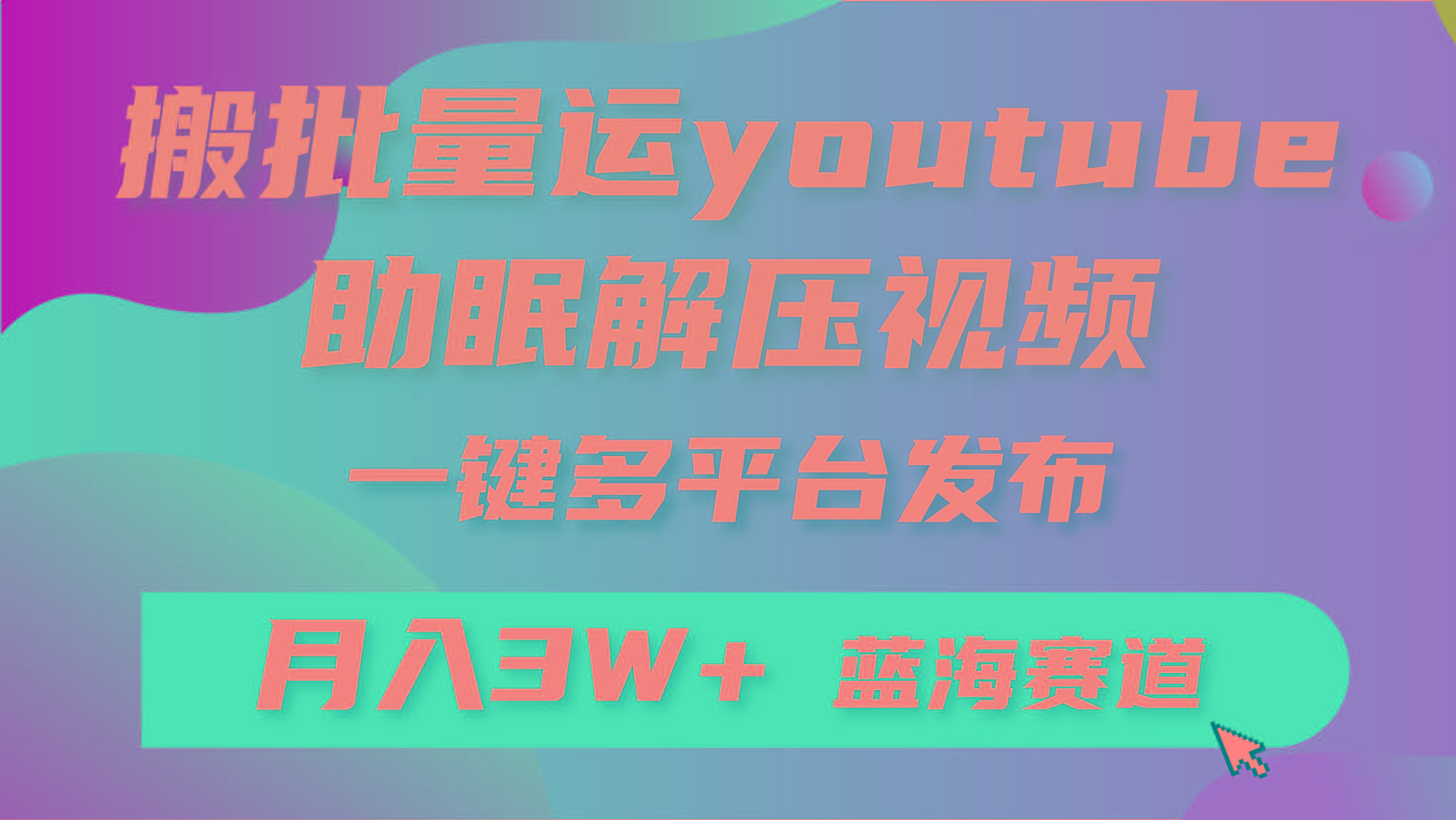 (9727期)批量搬运YouTube解压助眠视频 一键多平台发布 月入2W+-网创星球