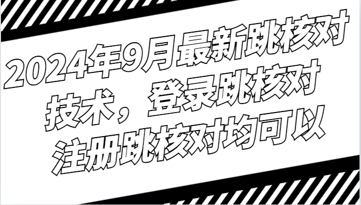 2024年9月最新跳核对技术，登录跳核对，注册跳核对均可以-网创星球