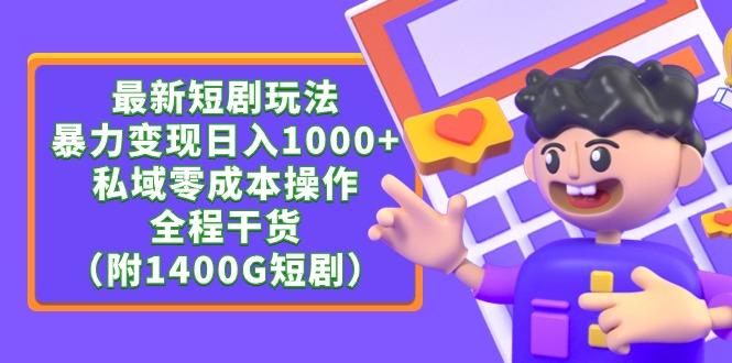 (9420期)最新短剧玩法，暴力变现日入1000+私域零成本操作，全程干货(附1400G短剧)-网创星球
