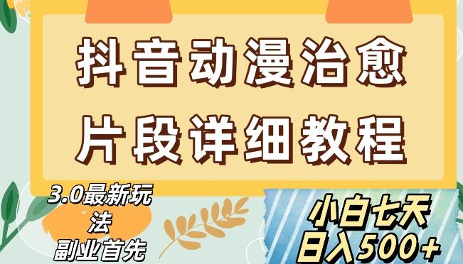 抖音热门赛道动漫片段详细制作课程，小白日入500+【揭秘】-网创星球