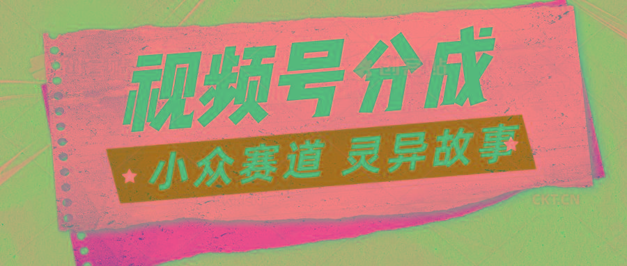 视频号分成掘金小众赛道 灵异故事，普通人都能做得好的副业-网创星球