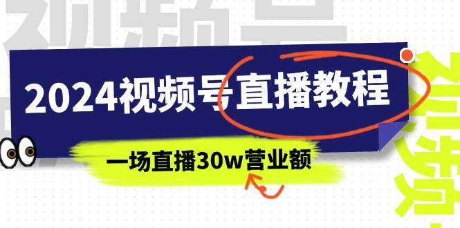 2024视频号直播教程：视频号如何赚钱详细教学，一场直播30w营业额(37节-网创星球