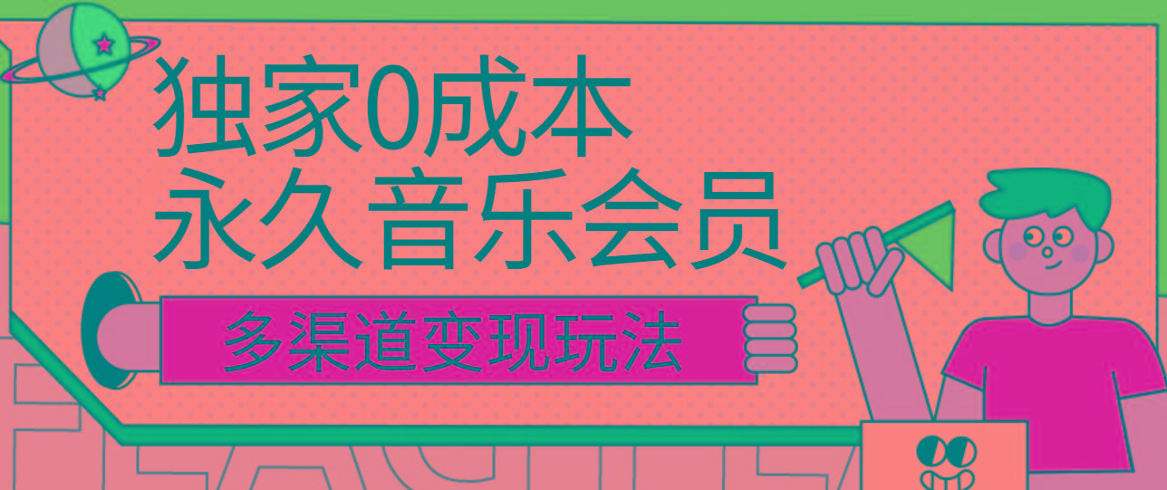 独家0成本永久音乐会员，多渠道变现玩法【实操教程】-网创星球