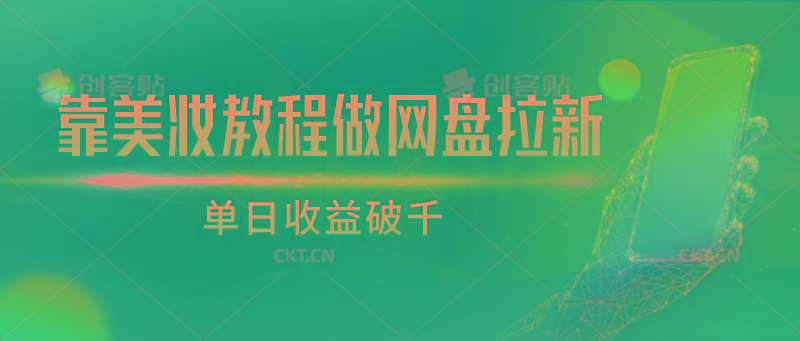 靠美妆教程做网盘拉新，单日收益破千-网创星球