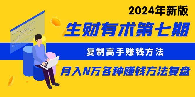 生财有术第七期：复制高手赚钱方法 月入N万各种方法复盘(更新24年0417-网创星球