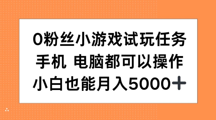 0粉丝小游戏试玩任务，手机电脑都可以操作，小白也能月入5000+【揭秘】-网创星球