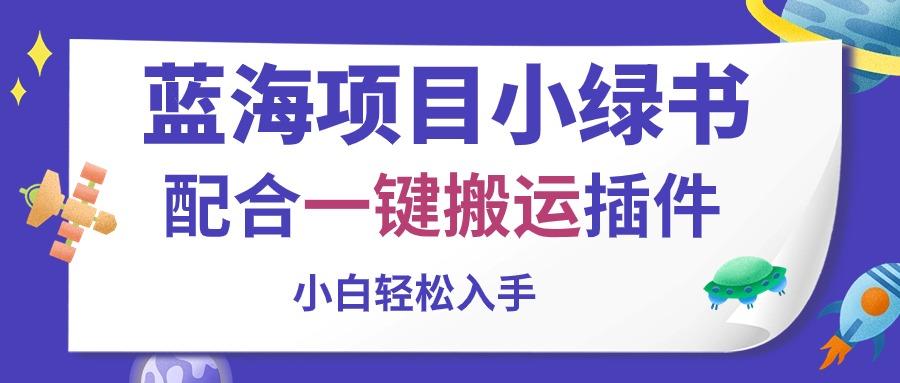 蓝海项目小绿书，配合一键搬运插件，小白轻松入手-网创星球