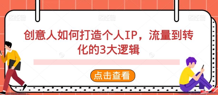 创意人如何打造个人IP，流量到转化的3大逻辑-网创星球