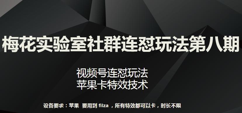 梅花实验室社群连怼玩法第八期，视频号连怼玩法 苹果卡特效技术【揭秘】-网创星球