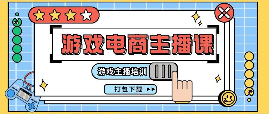 0基础入门游戏电商主播课程：游戏主播培训打包下载(23节)-网创星球