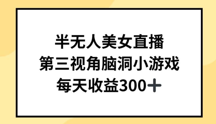 半无人美女直播，第三视角脑洞小游戏，每天收益300+【揭秘】-网创星球