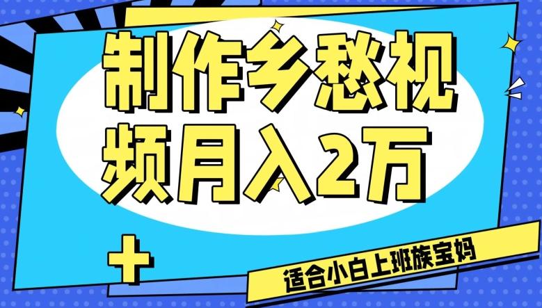制作乡愁视频，月入2万+工作室可批量操作【揭秘】-网创星球