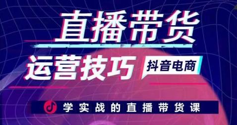 直播带货运营技巧，学实战的直播带货课-网创星球