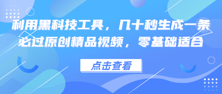 利用黑科技工具，几十秒生成一条必过原创精品视频，零基础适合-网创星球
