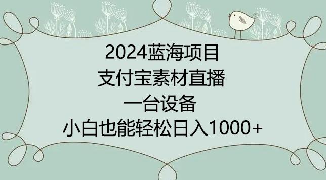 2024年蓝海项目，支付宝素材直播，无需出境，小白也能日入1000+ ，实操教程【揭秘】-网创星球