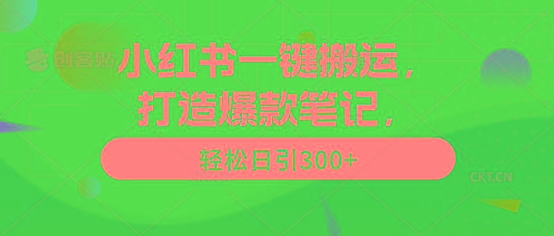 (9673期)小红书一键搬运，打造爆款笔记，轻松日引300+-网创星球