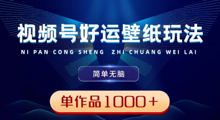 视频号好运壁纸玩法，简单无脑，发一个爆一个，单作品收益1000＋-网创星球