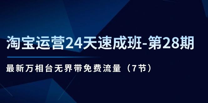 淘宝运营24天速成班-第28期：最新万相台无界带免费流量(7节-网创星球