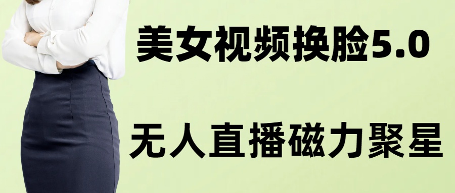 AI换脸美女玩法5.0，配合无人直播小铃铛超快变现-网创星球