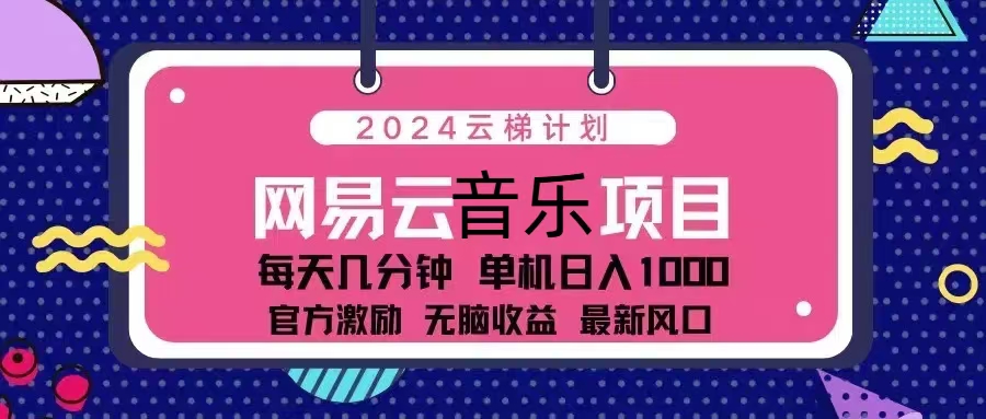 2024云梯计划 网易云音乐项目：每天几分钟 单机日入1000 官方激励 无脑…-网创星球