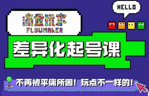 流量玩家差异化起号课，​拒绝平庸，打造内容差异化快速起号-网创星球