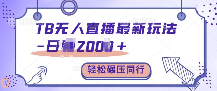 TB无人直播最新玩法轻松日入2k+，碾压同行，保姆级教学【揭秘】-网创星球