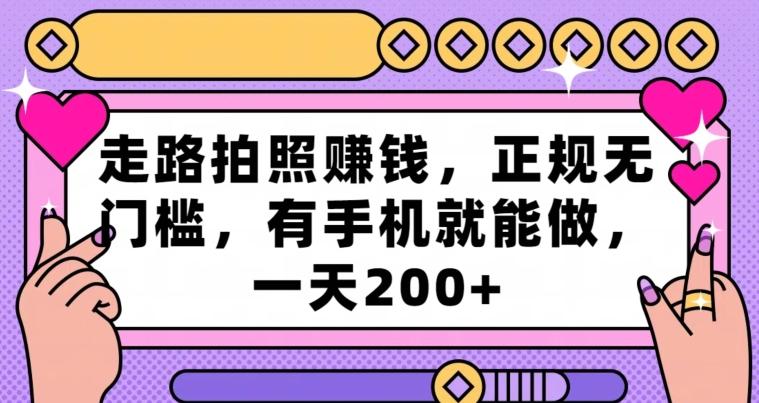 走路拍照赚钱，正规无门槛，有手机就能做，一天200+-网创星球