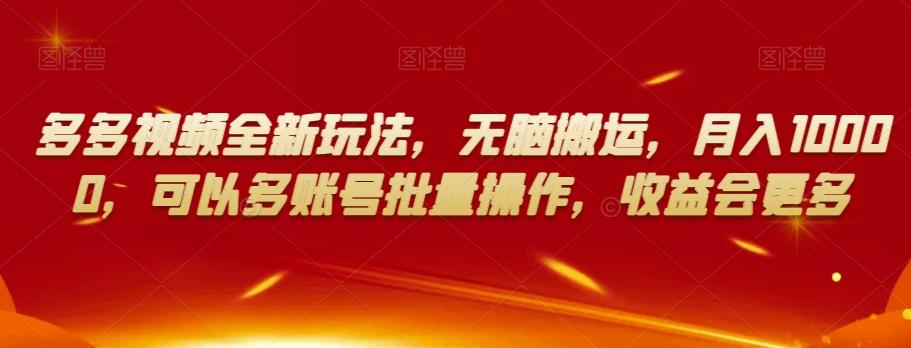 多多视频全新玩法，无脑搬运，月入10000，可以多账号批量操作，收益会更多【揭秘】-网创星球