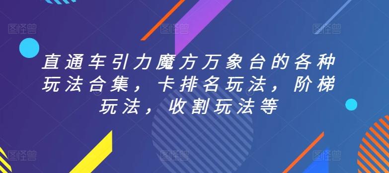 直通车引力魔方万象台的各种玩法合集，卡排名玩法，阶梯玩法，收割玩法等-网创星球