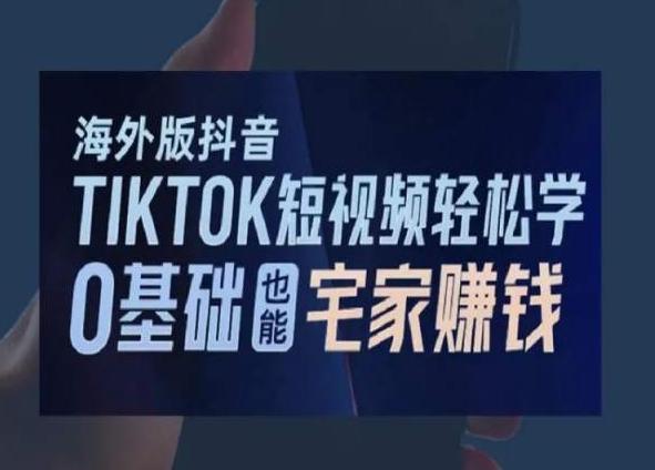 海外版抖音TikTok短视频轻松学，0基础宅家也能赚钱-网创星球