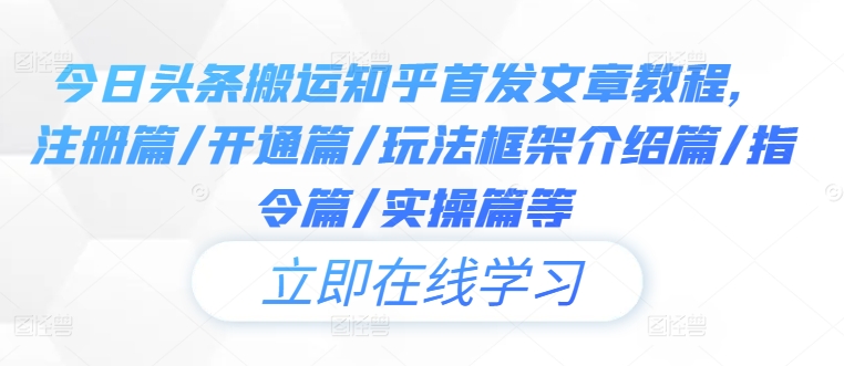 今日头条搬运知乎首发文章教程，注册篇/开通篇/玩法框架介绍篇/指令篇/实操篇等-网创星球