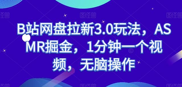 B站网盘拉新3.0玩法，ASMR掘金，1分钟一个视频，无脑操作【揭秘】-网创星球